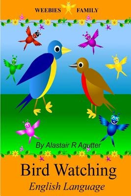 Weebies Family Bird Watching English Language: English Language British Full Colour by Agutter, Alastair R.