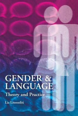 Gender and Language Theory and Practice by Litosseliti, Lia