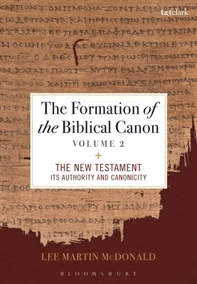 The Formation of the Biblical Canon: Volume 2: The New Testament: Its Authority and Canonicity by McDonald, Lee Martin