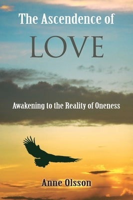 The Ascendence of Love: Awakening to the Reality of Oneness by Olsson, Anne