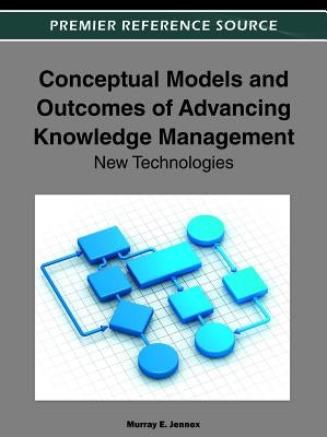 Conceptual Models and Outcomes of Advancing Knowledge Management: New Technologies by Jennex, Murray E.