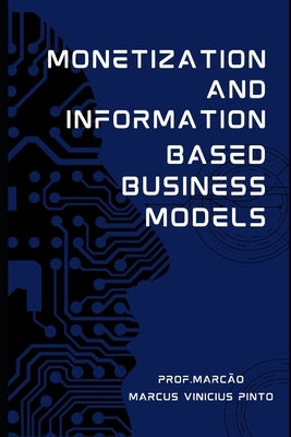 Monetization and Information-Based Business Models by Pinto, Marcus Vinicius