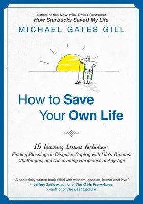 How to Save Your Own Life: 15 Inspiring Lessons Including: Finding Blessings in Disguise, Coping with Life's Greatest Challanges, and Discovering by Gill, Michael Gates