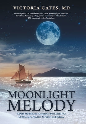 Moonlight Melody: A Path of Faith and Acceptance from Seoul to a Us Oncology Practice to Prison and Release by Gates, Victoria