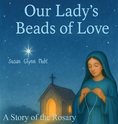 Our Lady's Beads of Love: A Story of the Rosary by Mulé, Susan Glynn