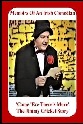 Memoirs Of An Irish Comedian 'Come 'Ere There's More' The Jimmy Cricket Story by Cricket, Jimmy