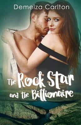 The Rock Star and the Billionaire by Carlton, Demelza