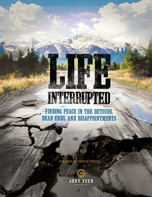 Life Interrupted: Finding Peace in the Detours, Dead Ends, and Disappointments by Green, Tierce