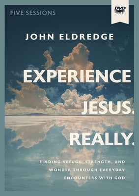 Experience Jesus. Really Video Study: Finding Refuge, Strength, and Wonder Through Everyday Encounters with God by Eldredge, John