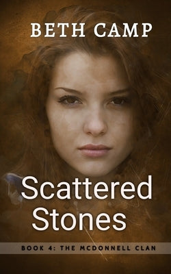 Scattered Stones: Book 4: The McDonnell Clan by Camp, Beth