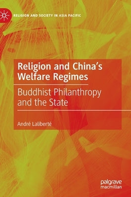 Religion and China's Welfare Regimes: Buddhist Philanthropy and the State by Laliberté, André