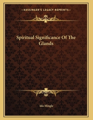 Spiritual Significance Of The Glands by Mingle, Ida
