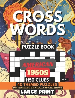 Crosswords Puzzle Book - American 1950s Vol.1: 1150 Clues, 40 Large Print Puzzles + Fun Facts & Trivia, Solutions For Teens, Curious Minds, Adults, Se by Crosswell, M. J.
