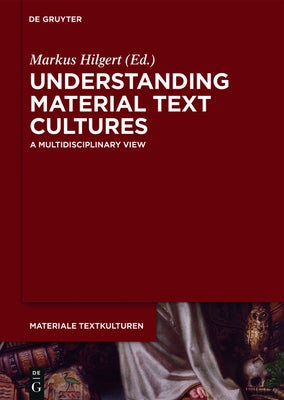 Understanding Material Text Cultures: A Multidisciplinary View by Hilgert, Markus