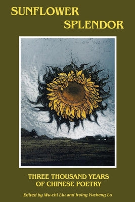 Sunflower Splendor: Three Thousand Years of Chinese Poetry by Liu, Wu-Chi