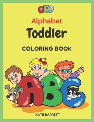 Alphabet Toddler Coloring Book: Color the letters and funny pictures for kids ages 2-5 by Harrett, Kate