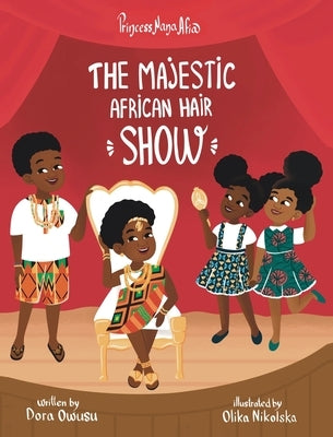 Princess Nana Afia: The Majestic African Hair Show by Owusu, Dora