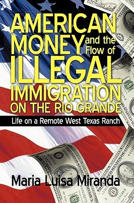 American Money and the Flow of Illegal Immigration on the Rio Grande: Life on a Remote West Texas Ranch by Maria Luisa Miranda, Luisa Miranda