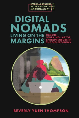 Digital Nomads Living on the Margins: Remote-Working Laptop Entrepreneurs in the Gig Economy by Yuen Thompson, Beverly