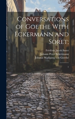 Conversations of Goethe With Eckermann and Soret;: 1 by Oxenford, John