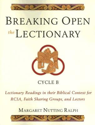 Breaking Open the Lectionary: Lectionary Readings in Their Biblical Context for Rcia, Faith Sharing Groups, and Lectors--Cycle B by Ralph, Margaret Nutting