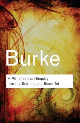 A Philosophical Enquiry Into the Sublime and Beautiful by Burke, Edmund