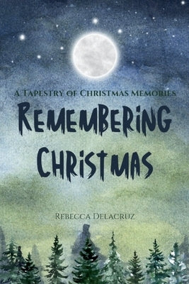Remembering Christmas: A Tapestry of Christmas Memories by Delacruz's, Rebecca