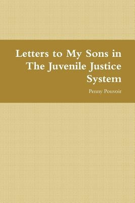 Letters to My Sons in The Juvenile Justice System by Pouvoir, Penny
