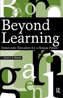 Beyond Learning: Democratic Education for a Human Future by Biesta, Gert J. J.