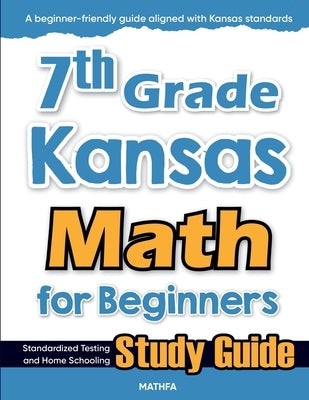 7th Grade Kansas Math for Beginners: Standardized Testing and Home Schooling Study Guide by Eslamian, Hamid