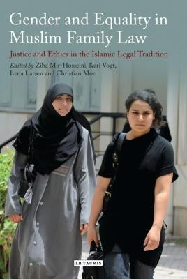 Gender and Equality in Muslim Family Law: Justice and Ethics in the Islamic Legal Tradition by Larsen, Lena