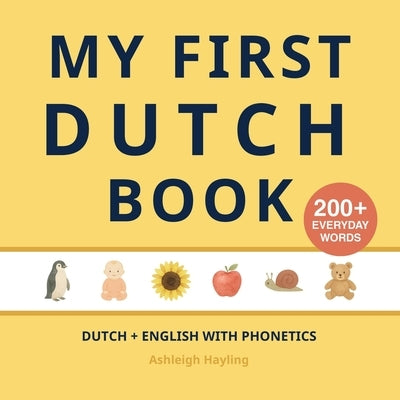 My First Dutch Book: Bilingual Dutch-English first words book for children with phonetics by Hayling, Ashleigh