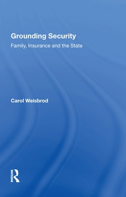 Grounding Security: Family, Insurance and the State by Weisbrod, Carol