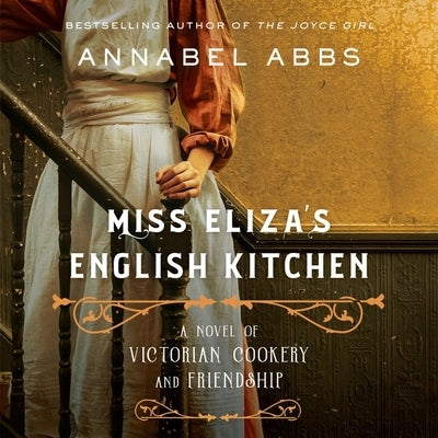 Miss Eliza's English Kitchen: A Novel of Victorian Cookery and Friendship by Abbs, Annabel