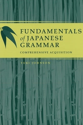 Fundamentals of Japanese Grammar: Comprehensive Acquisition by Johnson, Yuki