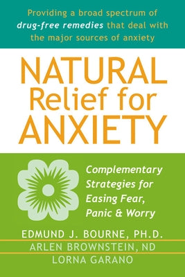 Natural Relief for Anxiety: Complementary Strategies for Easing Fear, Panic & Worry by Bourne, Edmund J.