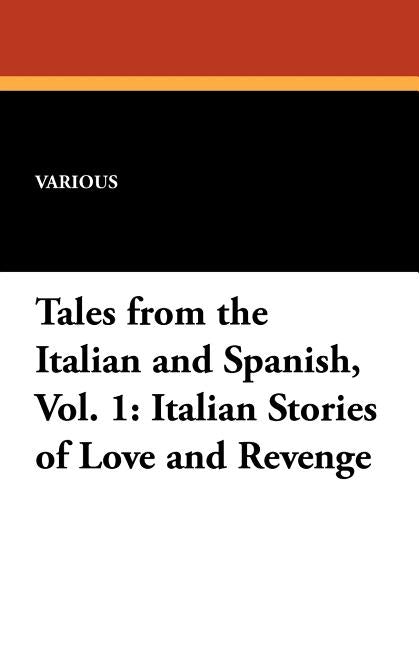 Italian Stories of Love and Revenge: Tales from the Italian and Spanish, Vol. 1 by Various