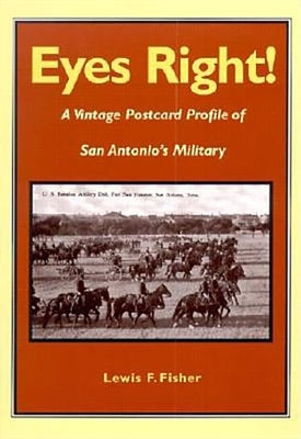 Eyes Right!: A Vintage Postcard Profile of San Antonio's Military by Fisher, Lewis F.