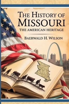 The History of Missouri: The Making of the United States by Wilson, Baerwald H.