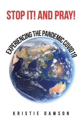 Stop It! and Pray!: Experiencing the Pandemic Covid19 by Dawson, Kristie