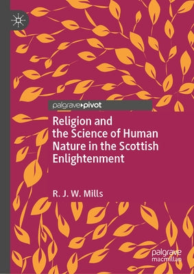 Religion and the Science of Human Nature in the Scottish Enlightenment by Mills, R. J. W.