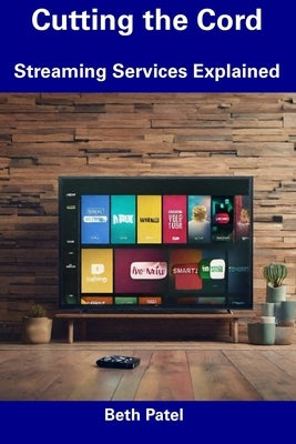 Cutting the Cord: Streaming Services Explained by Patel, Beth