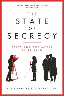 The State of Secrecy: Spies and the Media in Britain by Norton-Taylor, Richard