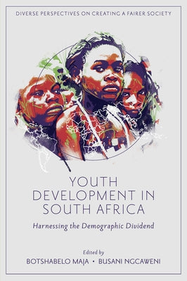 Youth Development in South Africa: Harnessing the Demographic Dividend by Maja, Botshabelo