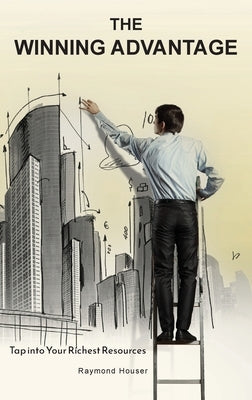 The Winning Advantage: Tap Into Your Richest Resources by Houser, Raymond