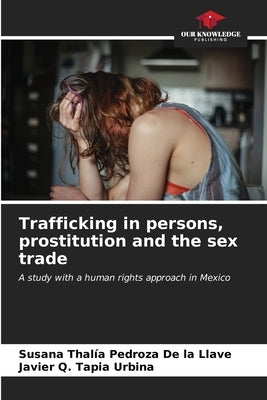 Trafficking in persons, prostitution and the sex trade by Pedroza de la Llave, Susana Thalía