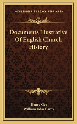Documents Illustrative Of English Church History by Gee, Henry
