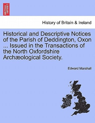 Historical and Descriptive Notices of the Parish of Deddington, Oxon ... Issued in the Transactions of the North Oxfordshire Archaeological Society. by Marshall, Edward
