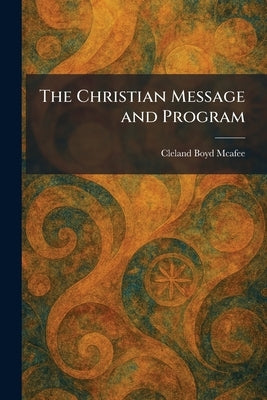 The Christian Message and Program by McAfee, Cleland Boyd