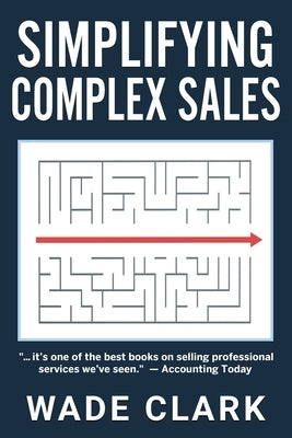 Simplifying Complex Sales by Clark, Wade